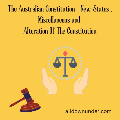 The Australian Constitution - New States , Miscellaneous and Alteration Of The Constitution