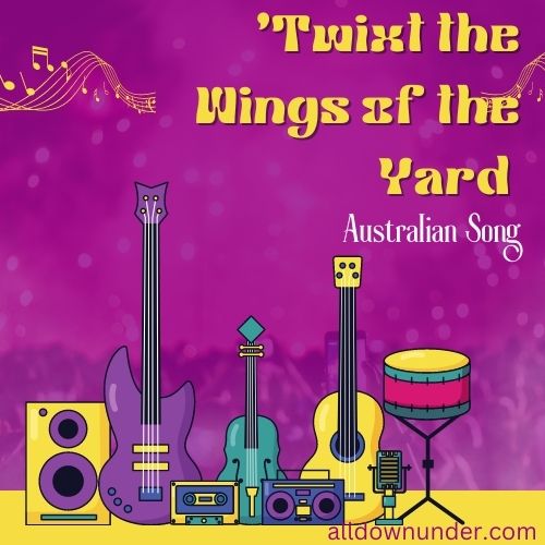 ‘Twixt the Wings of the Yard – Australian Song