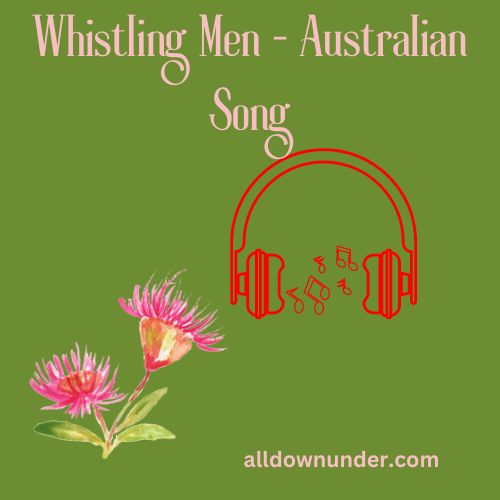 Whistling Men is an Australian Song written by Mary Gilmore (1865-1962).